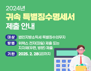 2024년 귀속 특별징수명세서 제출 안내
대상 : 법인지방소득세 특별징수의무자
방법 : 위택스 전자(파일) 제출 또는 지자체 (우편, 방문) 제출
기한 : 2025. 2. 28(금)까지