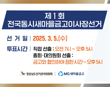 제1회 전국동시새마을금고이사장선거
선거일:2025.3.5.(수)
투표시간:직접 선출:오전 7시~오후 5시
총회·대의원회 선출:금고와 협의하여 정한시간~오후5시
경상남도선거관리위원회, mg새마을금고