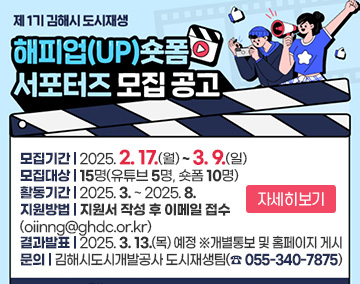 제1기 김해시 도시재생 해피업(UP)숏폼 서포터즈 모집 공고
모집기간 : 2025. 2. 17.(월) ~ 3. 9.(일)
모집대상 : 15명(유튜브 5명, 숏폼 10명)
활동기간 : 2025. 3. ~ 2025. 8.
지원방법 : 지원서 작성 후 이메일 접수(oiinng@ghdc.or.kr)
결과발표 : 2025. 3. 13.(목) 예정 ※개별통보 및 홈페이지 게시
문의 : 김해시도시개발공사 도시재생팀(☎ 055-340-7875)
자세히보기