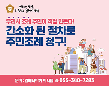 우리시 조례 주민이 직접 만든다!
간소화 된 절차로 주민조례 청구!
문의:김해시의회 의사팀 055-340-7283